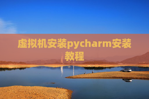 虚拟机安装pycharm安装教程